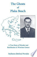 The ghosts of Plaka Beach : a true story of murder and retribution in wartime Greece /