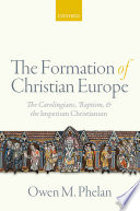 The formation of Christian Europe. The Carolingians, Baptism, and the Imperium Christianum