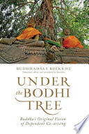 Under the Bodhi Tree : Buddha's original vision of dependent co-arising /