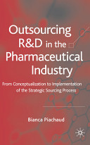 Outsourcing R  D in the pharmaceutical industry : from conceptualization to implementation of the strategic sourcing process /