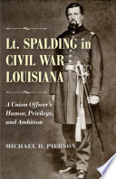 Lt. Spalding in Civil War Louisiana : a union officer's humor, privilege, and ambition