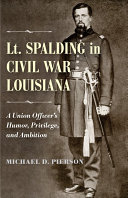 Lt. Spalding in Civil War Louisiana : a union officer's humor, privilege, and ambition /