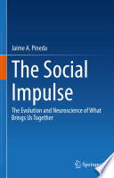 The Social Impulse : The Evolution and Neuroscience of What Brings Us Together /