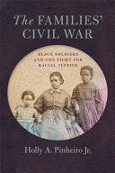 The families' Civil War : Black soldiers and the fight for racial justice /