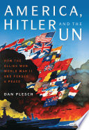 America, Hitler and the UN : how the allies won World War II and a forged peace /