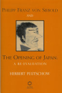 Philipp Franz von Siebold and the opening of Japan : a re-evaluation /