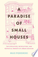 A paradise of small houses : the evolution, devolution, and potential rebirth of urban housing /