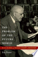 The problem of the future world : W.E.B. Du Bois and the race concept at midcentury /