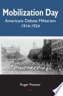 Mobilization day : americans debate militarism, 1914-1924 /