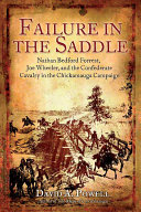Failure in the saddle : Nathan Bedford Forrest, Joseph Wheeler, and the Confederate Cavalry in the Chickamauga campaign /