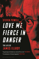Love me fierce in danger : the life of James Ellroy /