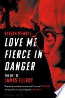 Love me fierce in danger : the life of James Ellroy /