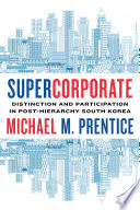 Supercorporate : Distinction and Participation in Post-Hierarchy South Korea /