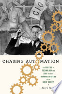 Chasing Automation : The Politics of Technology and Jobs from the Roaring Twenties to the Great Society /