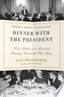 Dinner with the president : food, politics, and a history of breaking bread at the White House /