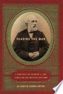 Reading the man : a portrait of Robert E. Lee through his private letters /