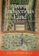 Mapping indigenous land : native land grants in colonial New Spain /