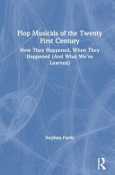 Flop musicals of the twenty-first century : how they happened, when they happened (and what we've learned) /