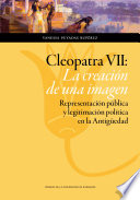 Cleopatra VII, la creación de una imagen : representación pública y legitimación política en la Antigüedad /