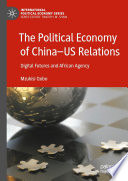 The political economy of China-US relations : digital futures and African agency /