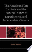 The American Film Institute and the cultural politics of experimental and independent cinema /