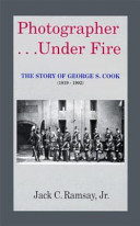 Photographer-- under fire : the story of George S. Cook (1819-1902) /