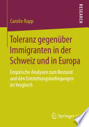 Toleranz gegenüber immigranten in der Schweiz und in Europa : empirische Analysen zum Bestand und den Entstehungsbedingungen im vergleich /