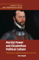 Martial power and Elizabethan political culture : military men in England and Ireland, 1558-1594 /