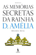 As memórias secretas da rainha D. Amélia : romance /