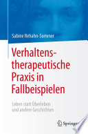 Verhaltenstherapeutische praxis in fallbeispielen : leben statt überleben und andere geschichten /