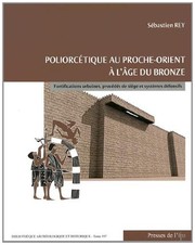 Poliorc�etique au Proche-Orient �a l�age du bronze : fortifications urbaines, proc�ed�es de si�ege et syst�emes def�ensifs /