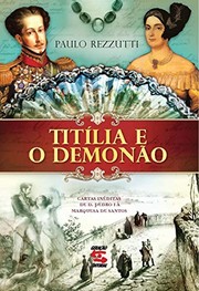 Titília e o Demonão : cartas inéditas de D. Pedro I à Marquesa de Santos /
