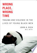 Wrong place, wrong time : trauma and violence in the lives of young black men /