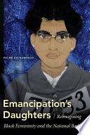 Emancipation's daughters : reimagining black femininity and the national body /