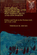 Notables, merchants, and shaykhs of Southern Iran and its ports : politics and trade of the Persian Gulf Region, AD 1729-1789 /