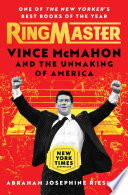 Ringmaster : Vince McMahon and the unmaking of America /