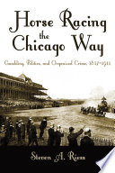 Horse Racing the Chicago Way : Gambling, Politics, and Organized Crime, 1837-1911