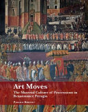 Art moves : the material culture of processions in Renaissance Perugia /