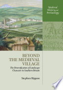 Beyond the medieval village : the diversification of landscape character in southern Britain /