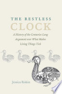 The restless clock : a history of the centuries-long argument over what makes living things tick /
