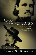 Last in their class : Custer, Pickett and the goats of West Point /