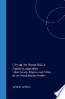 City on the ocean sea : La Rochelle, 1530-1650 : urban society, religion, and politics on the French Atlantic frontier /