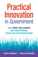 Practical innovation in government : how front-line leaders are transforming public-sector organizations /