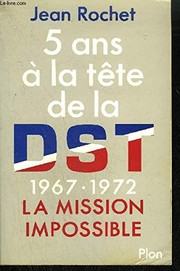 Cinq ans à la tête de la D.S.T. : 1967-1972 : la mission impossible /