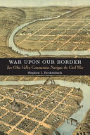 War upon our border : two Ohio Valley communities navigate the Civil War /
