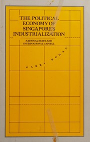 The political economy of Singapore's industrialization : national, state, and international capital /