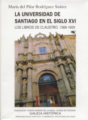 La Universidad de Santiago en el siglo XVI : los libros de claustro, 1566-1600 /
