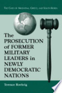 The prosecution of former military leaders in newly democratic nations : the cases of Argentina, Greece, and South Korea /