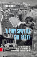 A tiny spot on the earth : the political culture of the Netherlands in the Nineteenth and Twentieth Century /