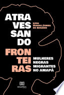 Atravessando fronteiras : mulheres negras migrantes no Amapá /